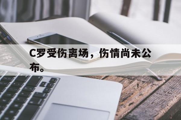 金年会下载网站-C罗受伤离场，伤情尚未公布。