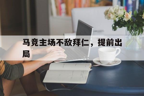 jinnianhui电脑app-马竞主场不敌拜仁，提前出局