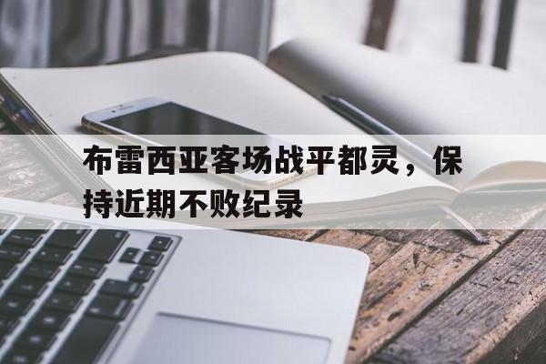 jinnianhui电脑app-布雷西亚客场战平都灵，保持近期不败纪录