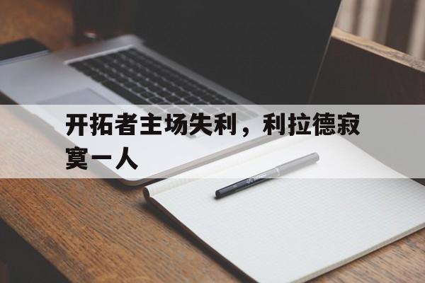 jinnianhui电脑app-开拓者主场失利，利拉德寂寞一人